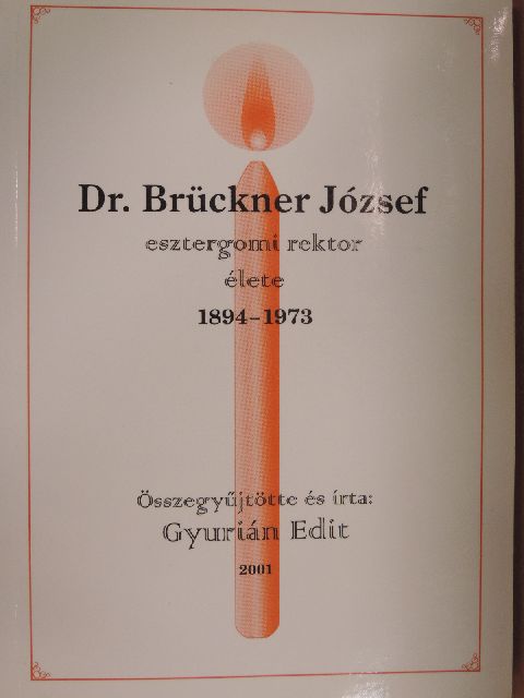 Gyurián Edit - Dr. Brückner József esztergomi rektor élete 1894-1973 [antikvár]