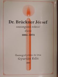 Gyurián Edit - Dr. Brückner József esztergomi rektor élete 1894-1973 [antikvár]