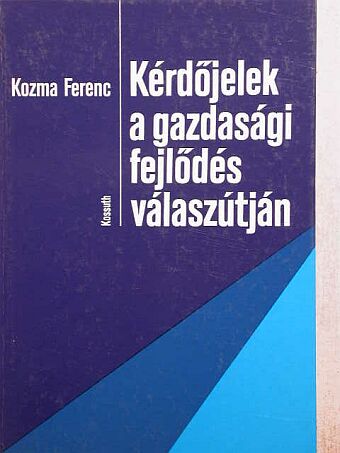 Kozma Ferenc - Kérdőjelek a gazdasági fejlődés válaszútján [antikvár]