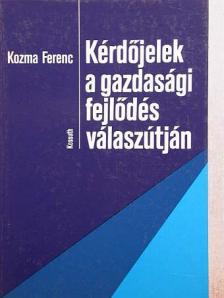 Kozma Ferenc - Kérdőjelek a gazdasági fejlődés válaszútján [antikvár]