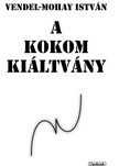 István Vendel-Mohay - A Kokom kiáltvány [eKönyv: epub, mobi]