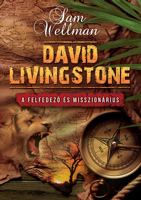 Sam Wellman - DAVID LIVINGSTONE A felfedező és misszionárius