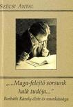 Szécsi Antal - MAGA - FELEJTŐ SORSUNK HALK TUDÓJA - BORBÁTH KÁROLY ÉLETE ÉS MUNKÁSSÁGA