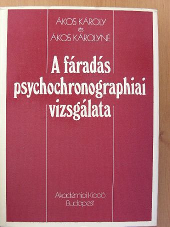 Ákos Károly - A fáradás psychochronographiai vizsgálata [antikvár]