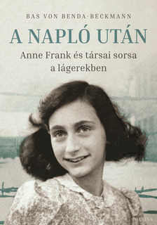 Bas von Benda-Beckmann - A Napló után - Anne Frank és társai sorsa a lágerekben [eKönyv: epub, mobi]