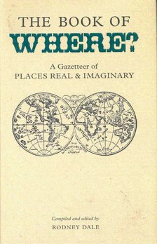 DALE, RODNEY - The Book of Where? - A Gazetteer of Places Real and Imaginary [antikvár]