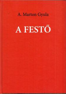A. Marton Gyula - A festő (dedikált) [antikvár]