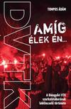 Tompos Ádám - Amíg élek én... - A Diógyőri VTK szurkolótáborának lebilincselő története