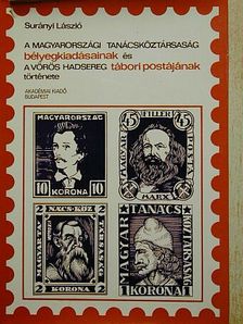 Surányi László - A magyarországi Tanácsköztársaság bélyegkiadásainak és a Vörös Hadsereg tábori postájának története [antikvár]
