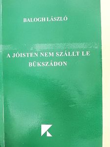 Balogh László - A Jóisten nem szállt le Bükszádon [antikvár]