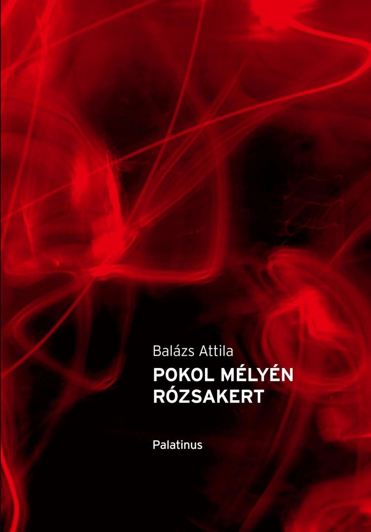 Balázs Attila - Pokol mélyén rózsakert [antikvár]