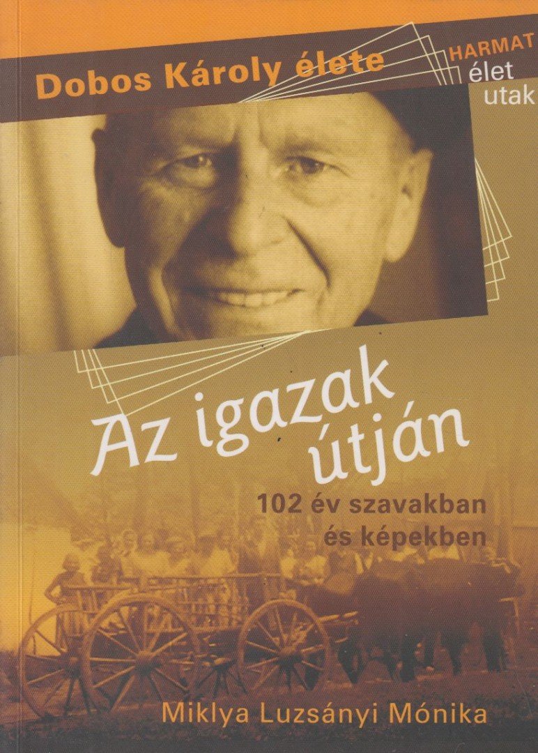 Miklya Luzsányi Mónika - Az igazak útján - Dobos Károly élete [antikvár]