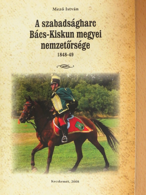 Mező István - A szabadságharc Bács-Kiskun megyei nemzetőrsége 1848-49 [antikvár]