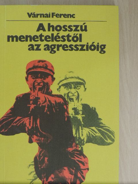 Várnai Ferenc - A hosszú meneteléstől az agresszióig [antikvár]