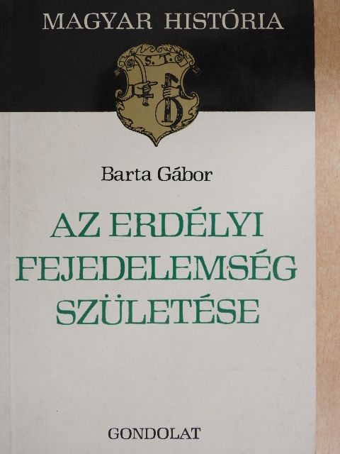 Barta Gábor - Az erdélyi fejedelemség születése [antikvár]
