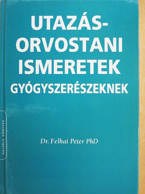 Dr. Felkai Péter PhD - Utazásorvostani ismeretek gyógyszerészeknek [antikvár]