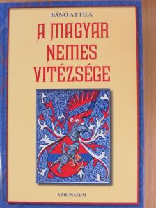 Bánó Attila - A magyar nemes vitézsége [antikvár]