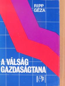 Ripp Géza - A válság gazdaságtana [antikvár]