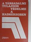 Bogyai István - A társadalmi tulajdon védelme a hadseregben [antikvár]