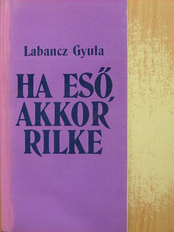 Labancz Gyula - Ha eső, akkor Rilke [antikvár]