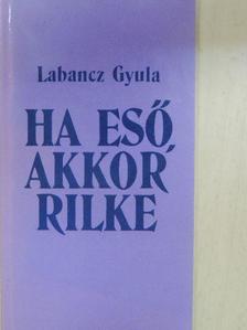 Labancz Gyula - Ha eső, akkor Rilke [antikvár]