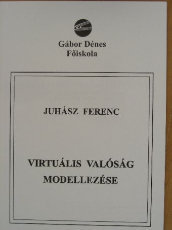 Juhász Ferenc - Virtuális valóság modellezése/Virtuális valóság gyakorlatok [antikvár]