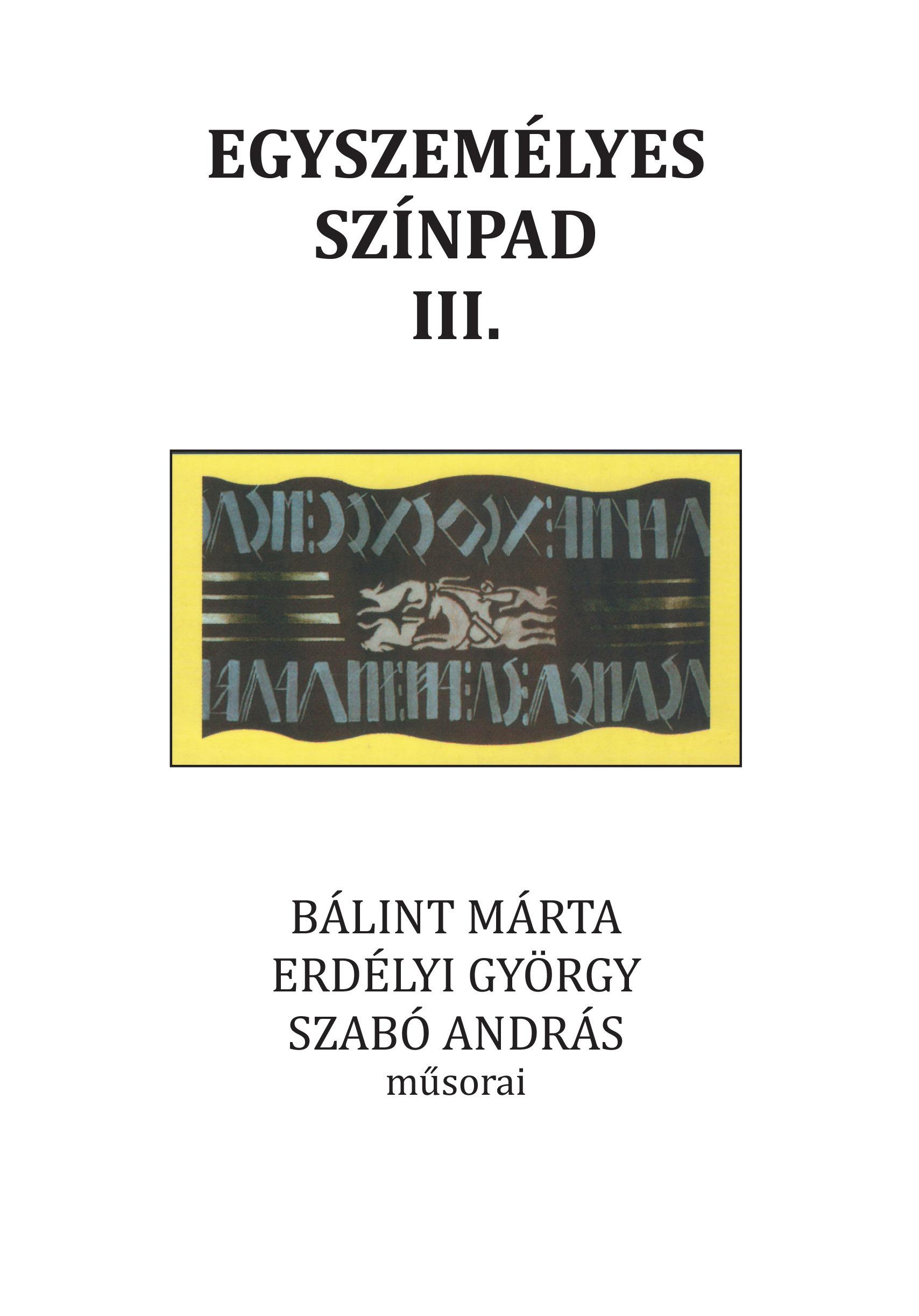 Szerk.: Torma Mária - Egyszemélyes színpad III. Bálint Márta, Erdélyi György, Szabó András műsorai