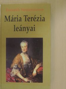 Friedrich Weissensteiner - Mária Terézia leányai [antikvár]