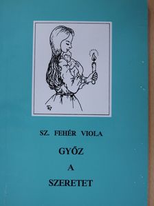 Sz. Fehér Viola - Győz a szeretet (dedikált példány) [antikvár]