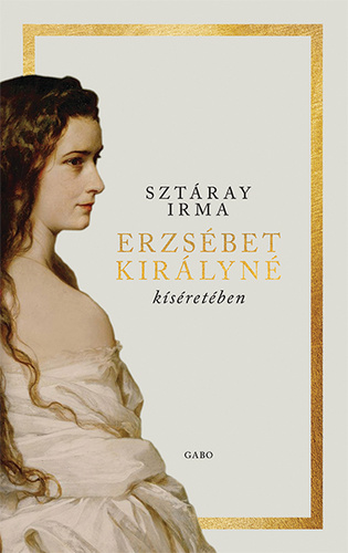 Sztáray Irma - Erzsébet királyné kíséretében [eKönyv: epub, mobi]