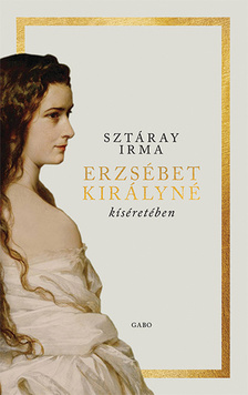 Sztáray Irma - Erzsébet királyné kíséretében [eKönyv: epub, mobi]