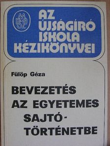 Fülöp Géza - Bevezetés az egyetemes sajtótörténetbe [antikvár]