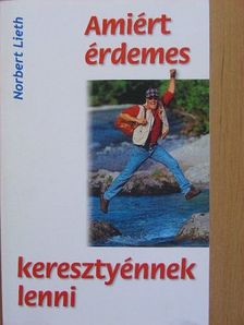 Norbert Lieth - Amiért érdemes keresztyénnek lenni [antikvár]