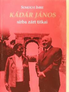 Somogyi Imre - Kádár János sírba zárt titkai (dedikált példány) [antikvár]