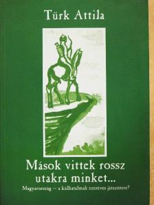 Türk Attila - Mások vittek rossz utakra minket... [antikvár]