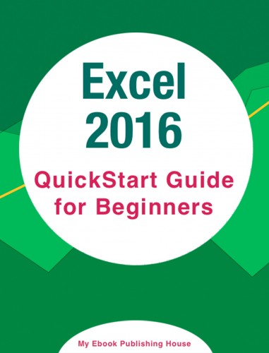 House My Ebook Publishing - Excel 2016: QuickStart Guide for Beginners [eKönyv: epub, mobi]