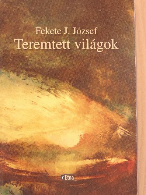 Fekete J. József - Teremtett világok [antikvár]