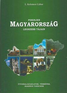 L. KELEMEN GÁBOR - Pihenjen Magyarország legszebb tájain [antikvár]