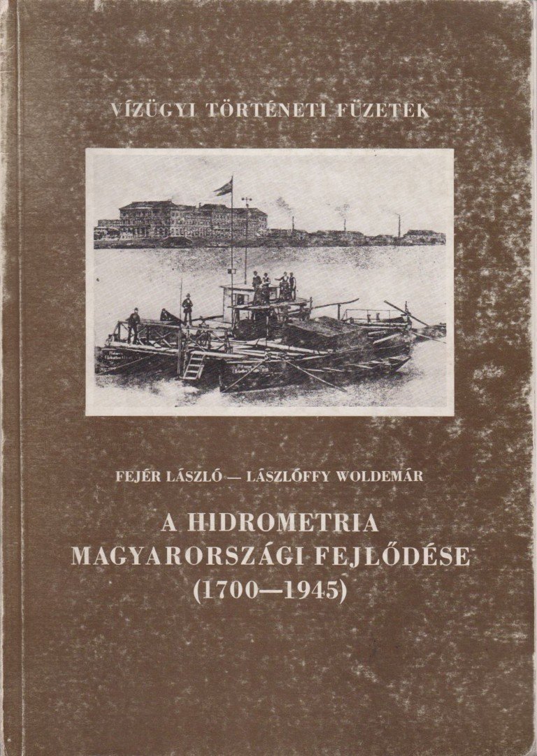 Fejér László, Lászlóffy Woldemár - A hidrometria magyarországi fejlődése (1700-1945) [antikvár]