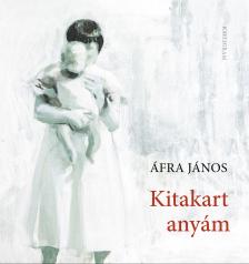 Áfra János - Kitakart anyám [eKönyv: epub, mobi]