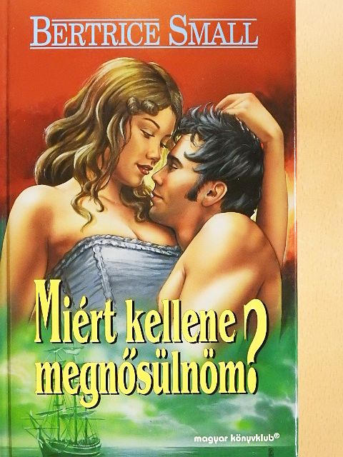 Bertrice Small - Miért kellene megnősülnöm? [antikvár]