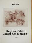 Kéri Edit - Hogyan történt József Attila halála? (dedikált példány) [antikvár]