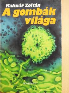 Kalmár Zoltán - A gombák világa [antikvár]