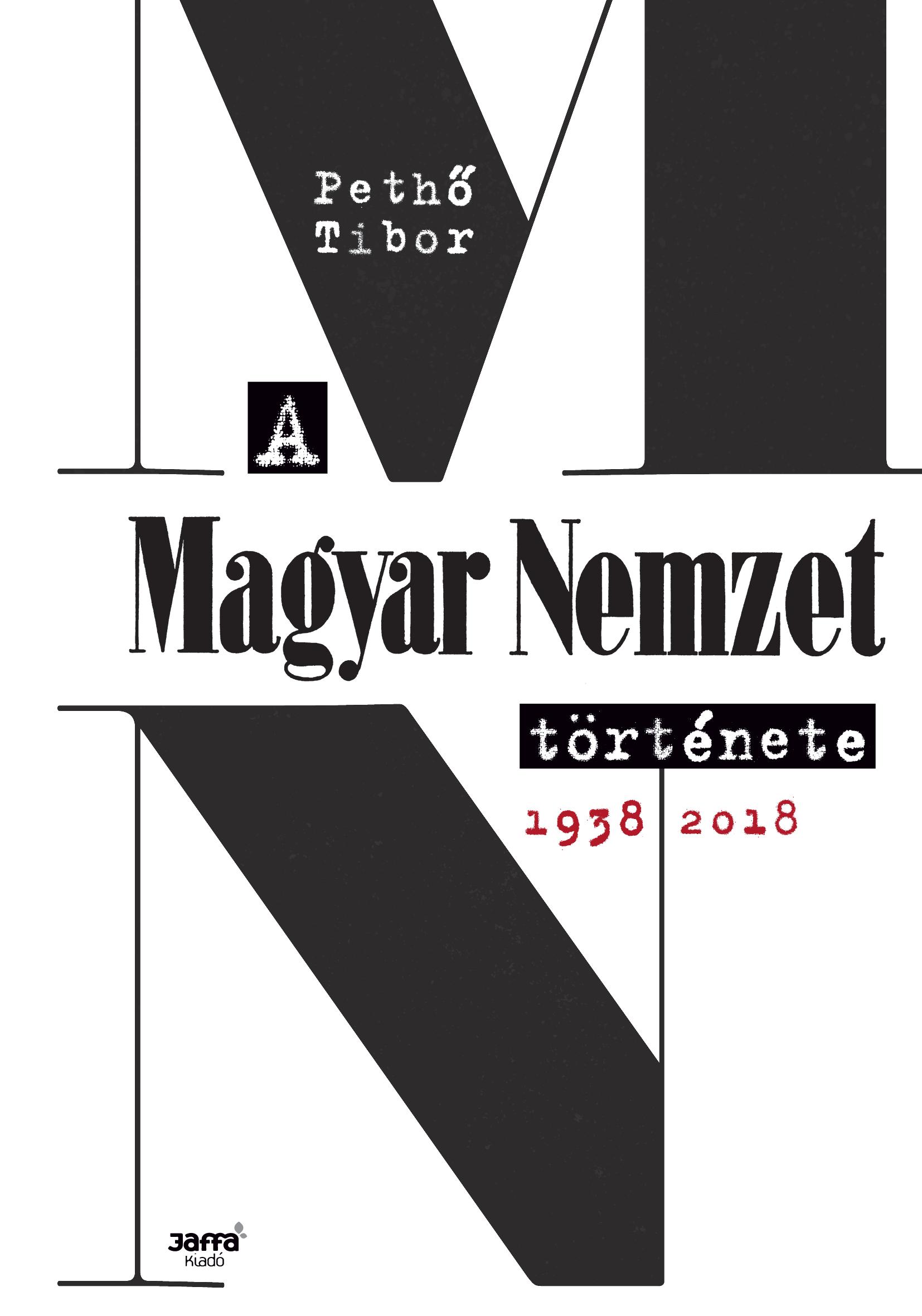 PETHŐ TIBOR - A Magyar Nemzet története -  1938-2018