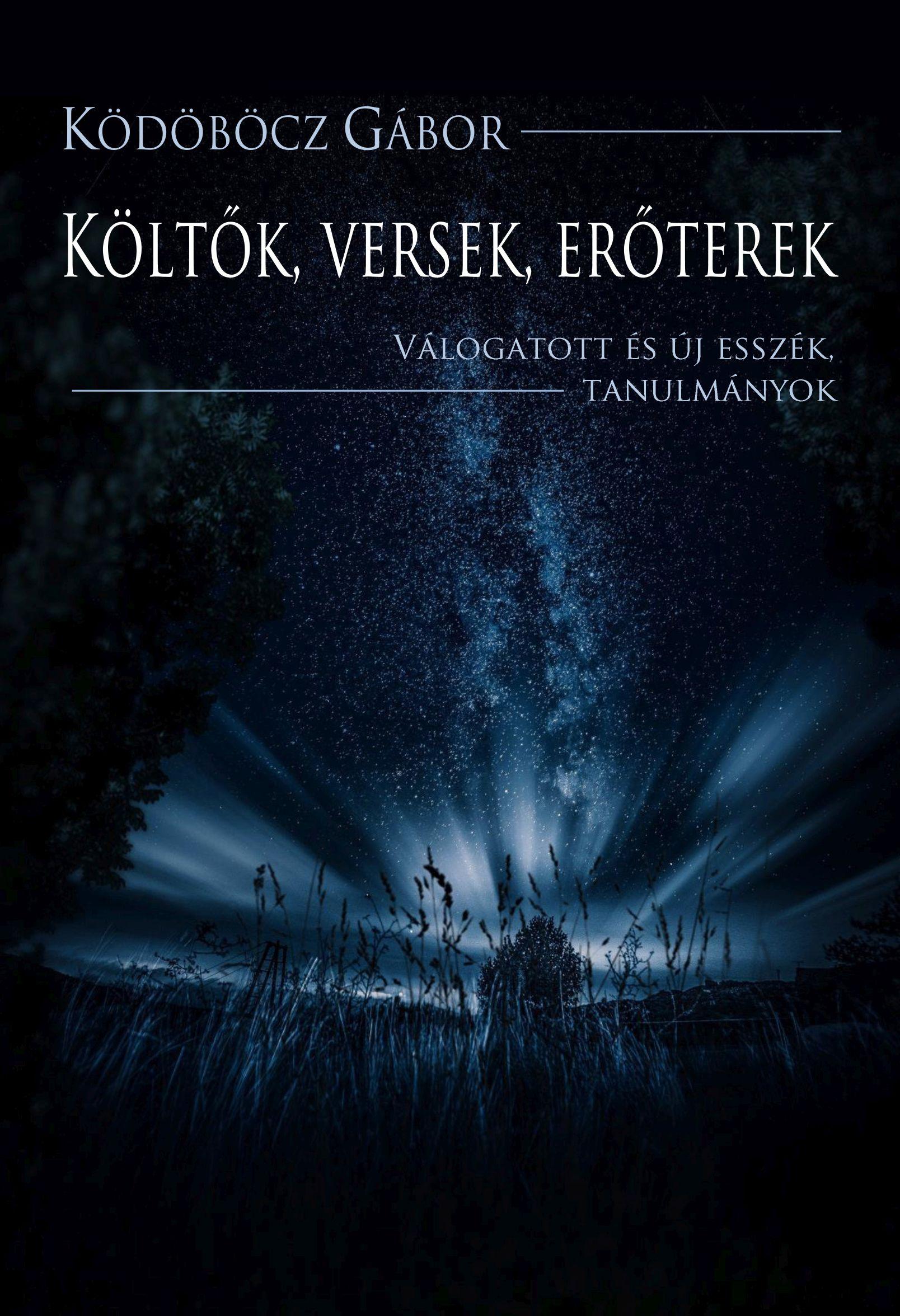 Ködöböcz Gábor - Költők, versek, erőterek - Válogatott és új esszék, tanulmányok - ÜKH 2019