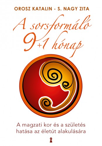 Orosz Katalin - S. Nagy Zita - A sorsformáló 9+1 hónap - A magzati kor és a születés hatása az életút alakulására [eKönyv: epub, mobi]