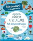 ELSŐ KÖNYVEM A VILÁGRÓL Montessori: a világ felfedezése