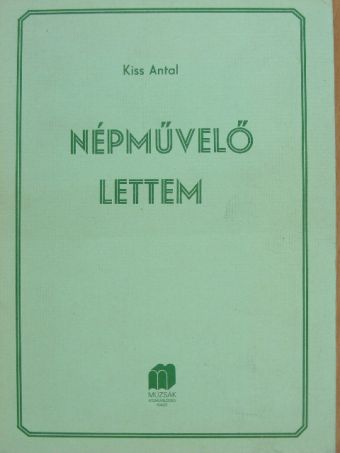 Kiss Antal - Népművelő lettem [antikvár]