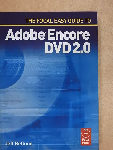 Jeff Bellune - The Focal Easy Guide to Adobe Encore DVD 2.0 [antikvár]