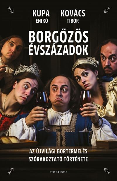 Kovács Tibor - Kupa Enikő - Borgőzös évszázadok - Az újvilági bortermelés szórakoztató története